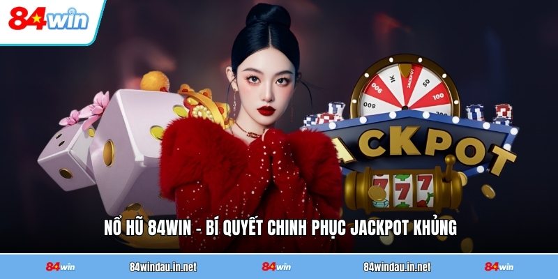 no-hu-84win-bi-quyet-chinh-phuc-jackpot-khung
